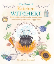 [9781782493723] The Book of Kitchen Witchery : Spells, Recipes, and Rituals for Magical Meals, an Enchanted Garden, and a Happy Home